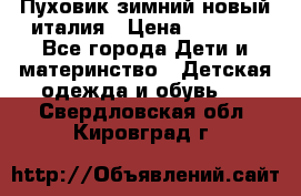 Пуховик зимний новый италия › Цена ­ 5 000 - Все города Дети и материнство » Детская одежда и обувь   . Свердловская обл.,Кировград г.